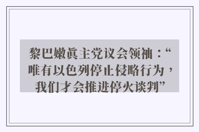 黎巴嫩真主党议会领袖：“唯有以色列停止侵略行为，我们才会推进停火谈判”